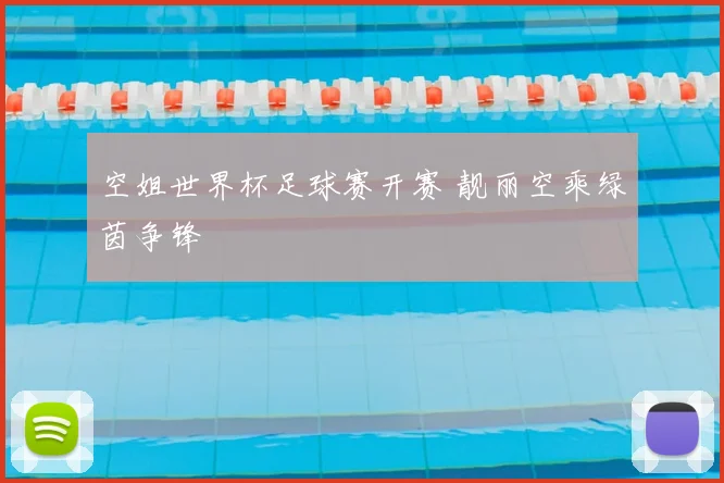 空姐世界杯足球赛开赛 靓丽空乘绿茵争锋