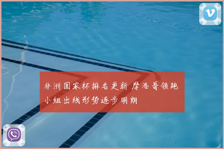 非洲国家杯排名更新 摩洛哥领跑 小组出线形势逐步明朗