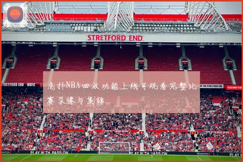 虎扑NBA回放功能上线可观看完整比赛录像与集锦