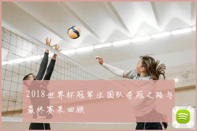 2018世界杯冠军法国队夺冠之路与最终赛果回顾