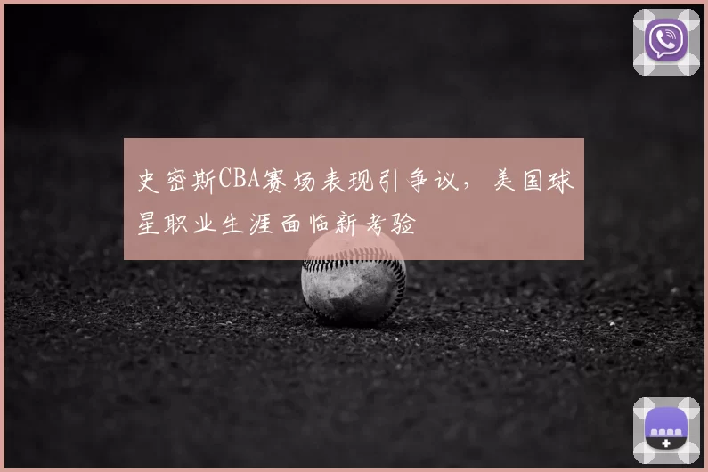 史密斯CBA赛场表现引争议，美国球星职业生涯面临新考验