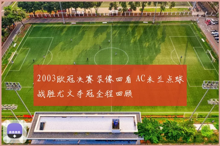 2003欧冠决赛录像回看 AC米兰点球战胜尤文夺冠全程回顾