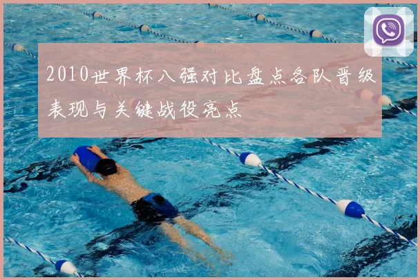 2010世界杯八强对比盘点各队晋级表现与关键战役亮点