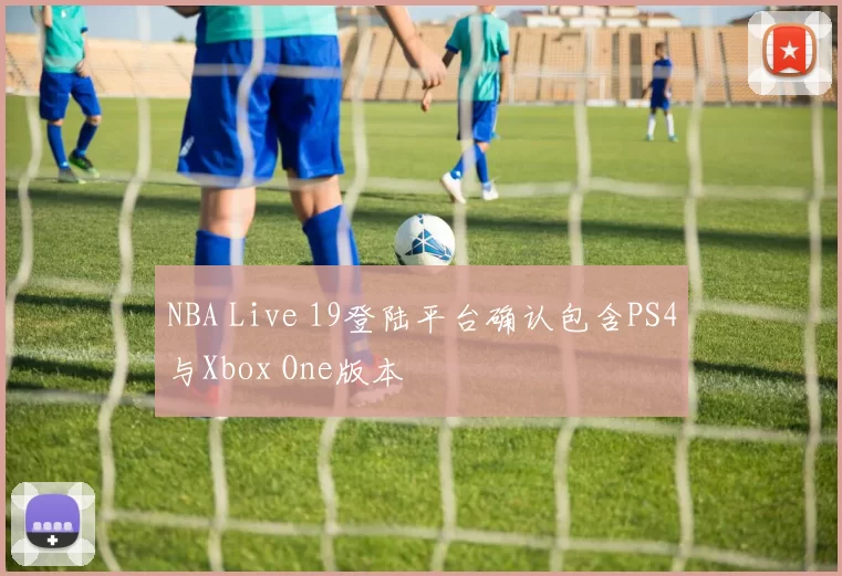 NBA Live 19登陆平台确认包含PS4与Xbox One版本