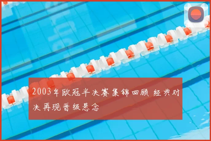 2003年欧冠半决赛集锦回顾 经典对决再现晋级悬念