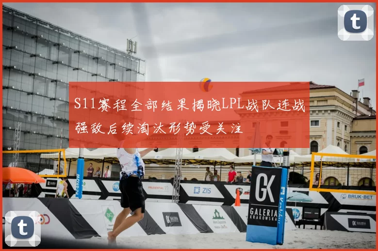 S11赛程全部结果揭晓LPL战队连战强敌后续淘汰形势受关注
