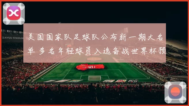 美国国家队足球队公布新一期大名单 多名年轻球员入选备战世界杯预选赛