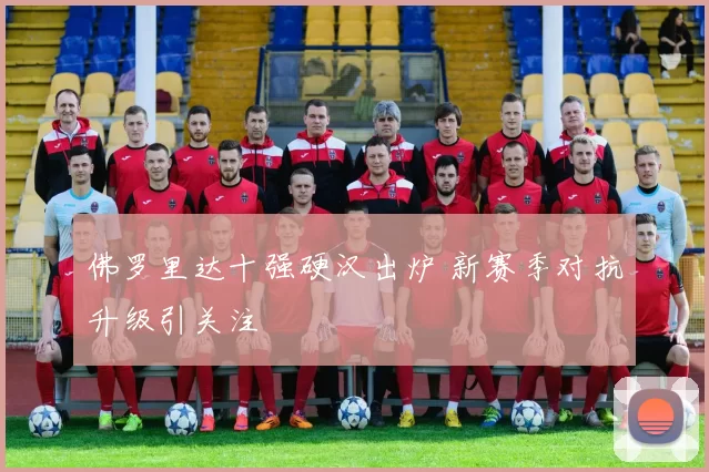 佛罗里达十强硬汉出炉 新赛季对抗升级引关注